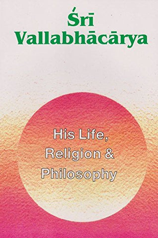 Sri Vallabhacarya : His Life Religion & Philosophy [Paperback] Swami Tapasyananda