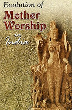 Evolution of Mother Worship in India Prof. Sashi Bhusan Dasgupta