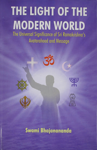 The Light of the Modern World: The Universal Significance of Sri Ramakrishna's Avatarahood and Message [Hardcover] Swami Bhajanananda