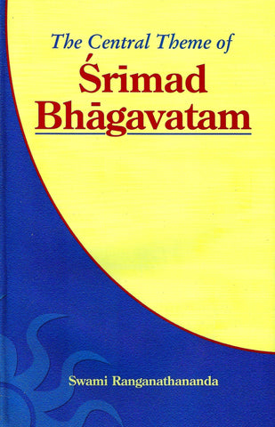 The Central Theme of the Srimad Bhagavatam Swami Ranganathananda