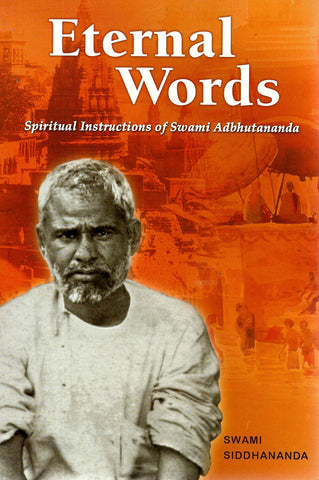 Eternal Words: Spiritual Instructions of Swami Adbhutananda Swami Siddhananda and translated by Swami Sarvadevananda