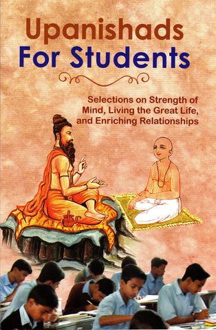 Upanishads for Students: Selections on Strength of Mind, Living the Great Life, and Enriching Relationships. Compiled and edited by Swamy Atmashraddhananda